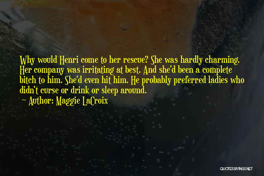 Maggie LaCroix Quotes: Why Would Henri Come To Her Rescue? She Was Hardly Charming. Her Company Was Irritating At Best. And She'd Been