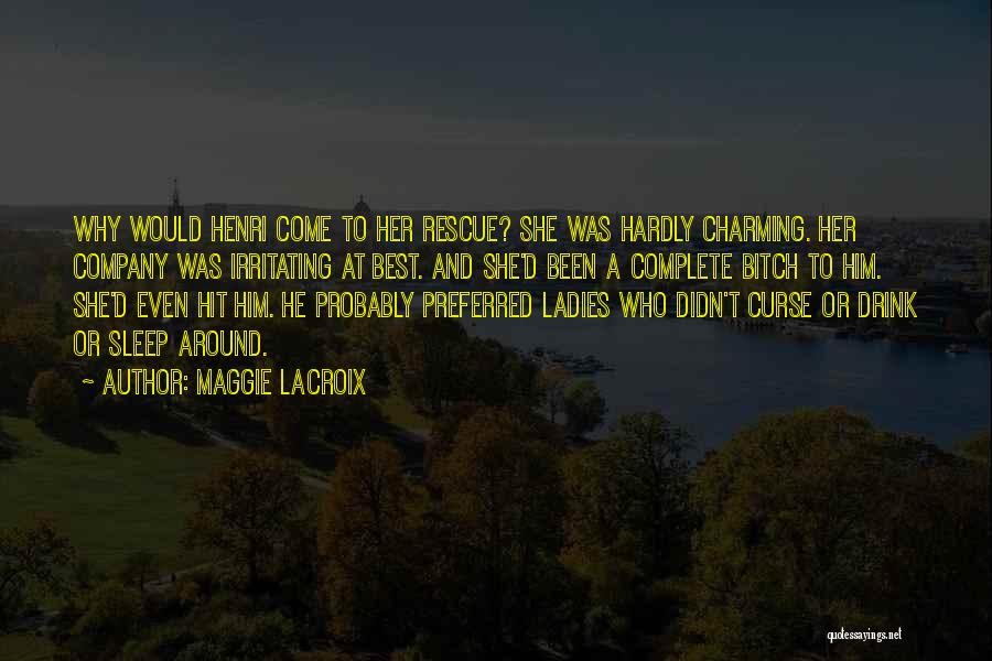 Maggie LaCroix Quotes: Why Would Henri Come To Her Rescue? She Was Hardly Charming. Her Company Was Irritating At Best. And She'd Been