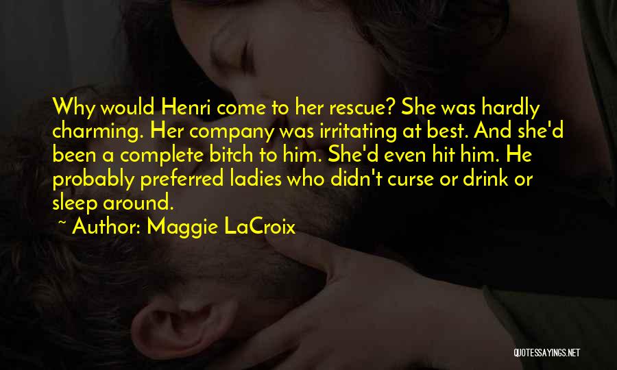 Maggie LaCroix Quotes: Why Would Henri Come To Her Rescue? She Was Hardly Charming. Her Company Was Irritating At Best. And She'd Been