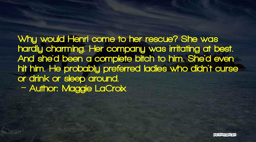 Maggie LaCroix Quotes: Why Would Henri Come To Her Rescue? She Was Hardly Charming. Her Company Was Irritating At Best. And She'd Been