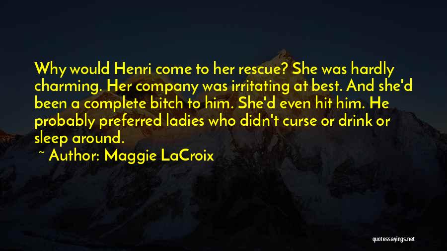 Maggie LaCroix Quotes: Why Would Henri Come To Her Rescue? She Was Hardly Charming. Her Company Was Irritating At Best. And She'd Been