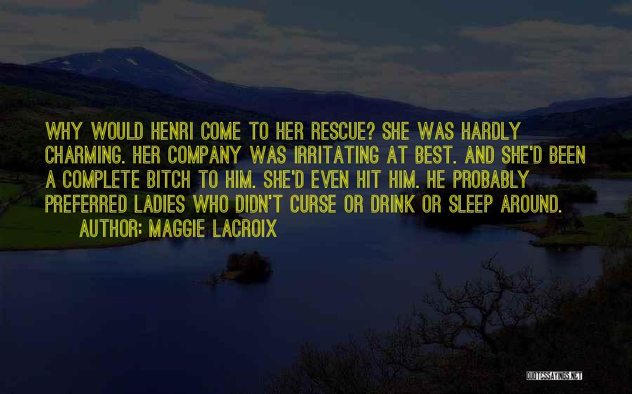 Maggie LaCroix Quotes: Why Would Henri Come To Her Rescue? She Was Hardly Charming. Her Company Was Irritating At Best. And She'd Been