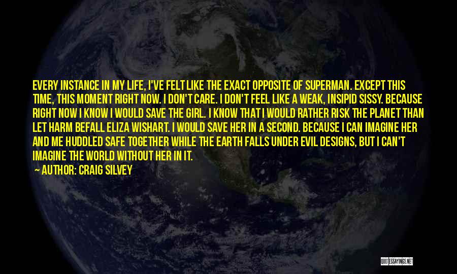 Craig Silvey Quotes: Every Instance In My Life, I've Felt Like The Exact Opposite Of Superman. Except This Time, This Moment Right Now.