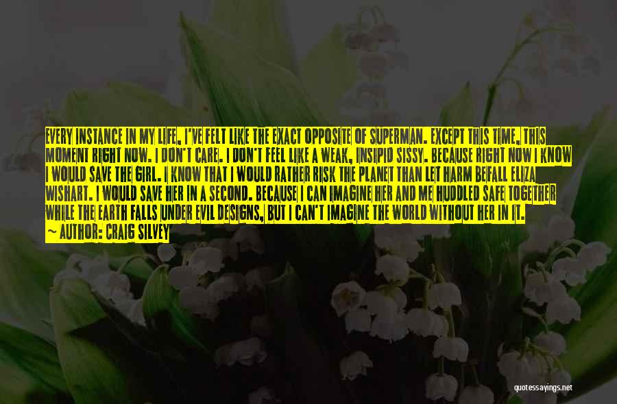 Craig Silvey Quotes: Every Instance In My Life, I've Felt Like The Exact Opposite Of Superman. Except This Time, This Moment Right Now.