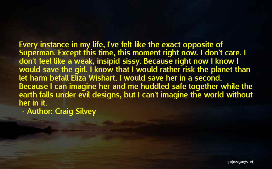 Craig Silvey Quotes: Every Instance In My Life, I've Felt Like The Exact Opposite Of Superman. Except This Time, This Moment Right Now.