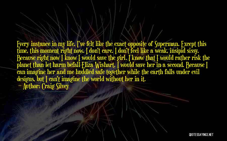 Craig Silvey Quotes: Every Instance In My Life, I've Felt Like The Exact Opposite Of Superman. Except This Time, This Moment Right Now.