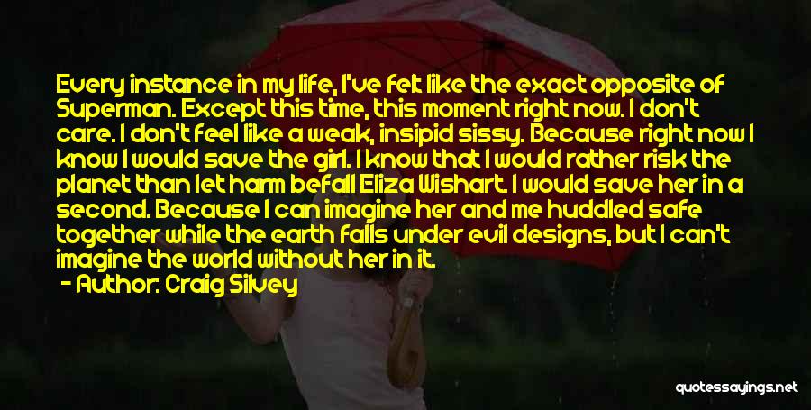 Craig Silvey Quotes: Every Instance In My Life, I've Felt Like The Exact Opposite Of Superman. Except This Time, This Moment Right Now.