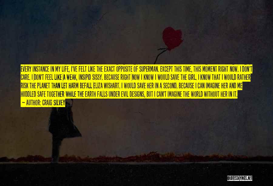 Craig Silvey Quotes: Every Instance In My Life, I've Felt Like The Exact Opposite Of Superman. Except This Time, This Moment Right Now.