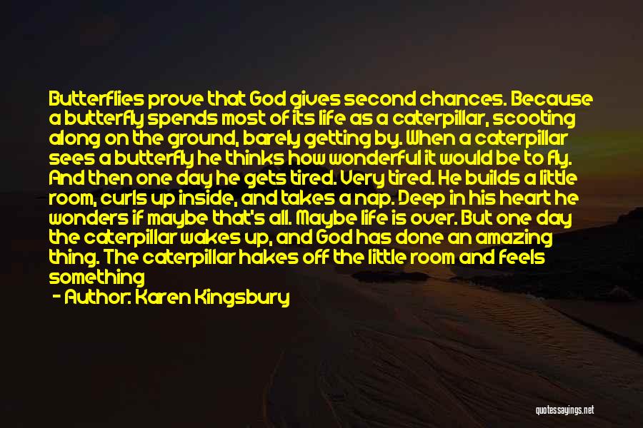 Karen Kingsbury Quotes: Butterflies Prove That God Gives Second Chances. Because A Butterfly Spends Most Of Its Life As A Caterpillar, Scooting Along