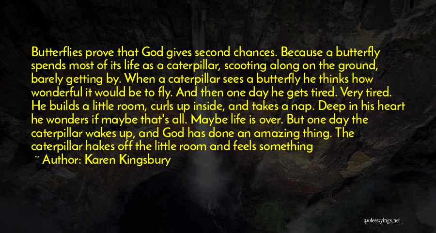 Karen Kingsbury Quotes: Butterflies Prove That God Gives Second Chances. Because A Butterfly Spends Most Of Its Life As A Caterpillar, Scooting Along