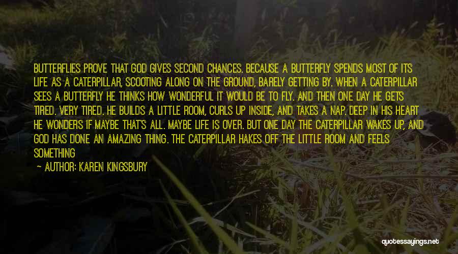 Karen Kingsbury Quotes: Butterflies Prove That God Gives Second Chances. Because A Butterfly Spends Most Of Its Life As A Caterpillar, Scooting Along