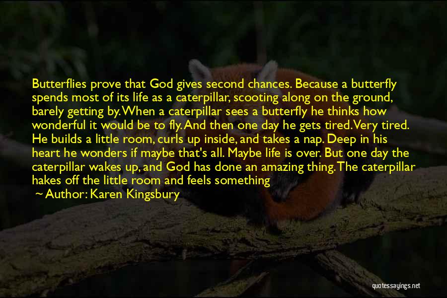 Karen Kingsbury Quotes: Butterflies Prove That God Gives Second Chances. Because A Butterfly Spends Most Of Its Life As A Caterpillar, Scooting Along