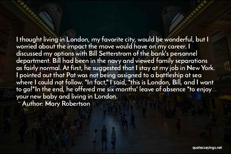 Mary Robertson Quotes: I Thought Living In London, My Favorite City, Would Be Wonderful, But I Worried About The Impact The Move Would