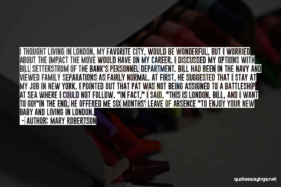 Mary Robertson Quotes: I Thought Living In London, My Favorite City, Would Be Wonderful, But I Worried About The Impact The Move Would