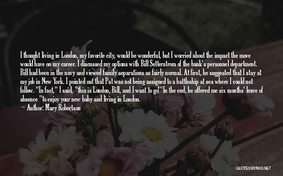 Mary Robertson Quotes: I Thought Living In London, My Favorite City, Would Be Wonderful, But I Worried About The Impact The Move Would
