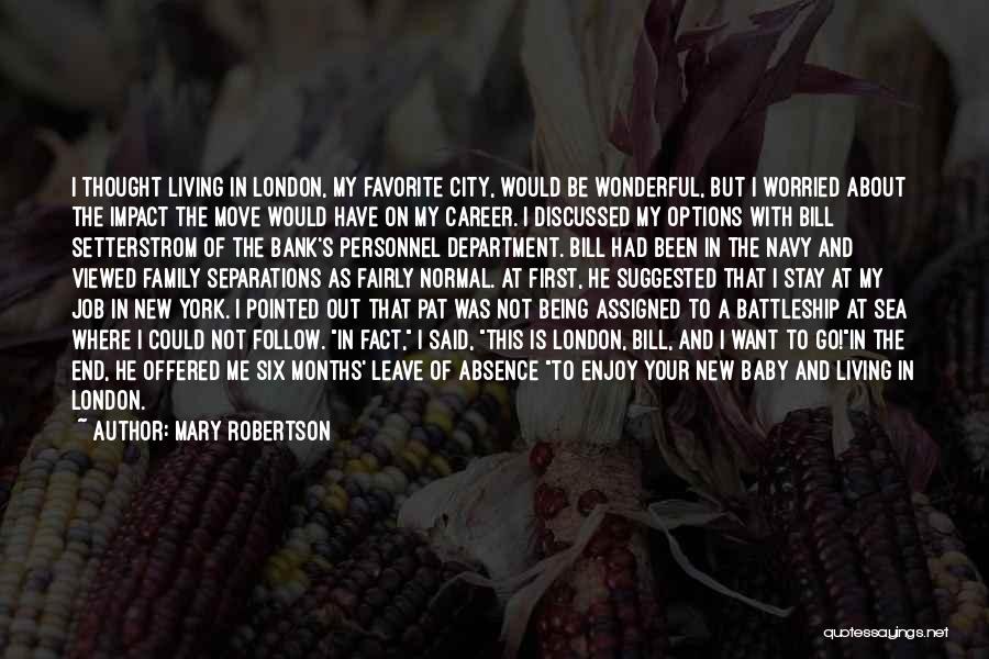 Mary Robertson Quotes: I Thought Living In London, My Favorite City, Would Be Wonderful, But I Worried About The Impact The Move Would