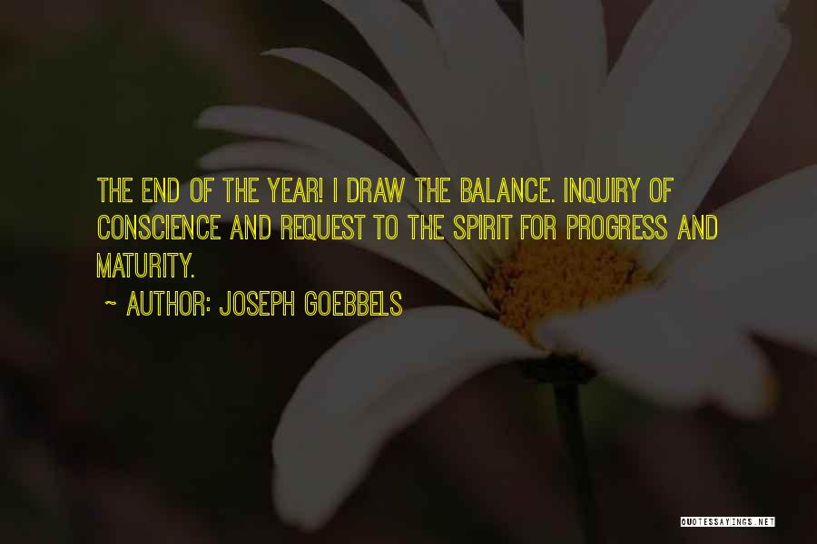 Joseph Goebbels Quotes: The End Of The Year! I Draw The Balance. Inquiry Of Conscience And Request To The Spirit For Progress And