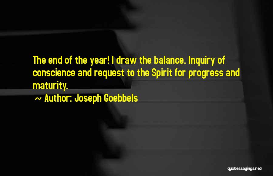 Joseph Goebbels Quotes: The End Of The Year! I Draw The Balance. Inquiry Of Conscience And Request To The Spirit For Progress And