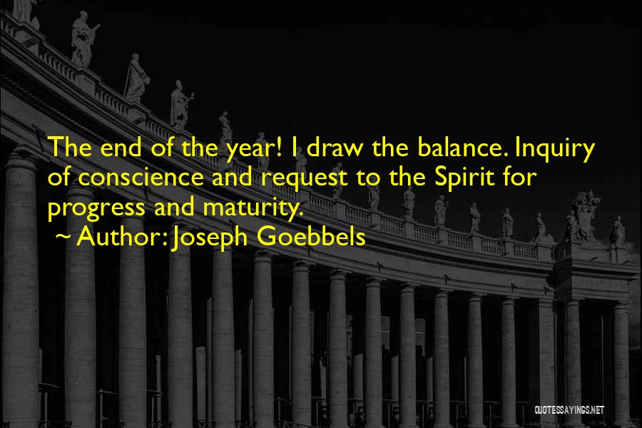 Joseph Goebbels Quotes: The End Of The Year! I Draw The Balance. Inquiry Of Conscience And Request To The Spirit For Progress And