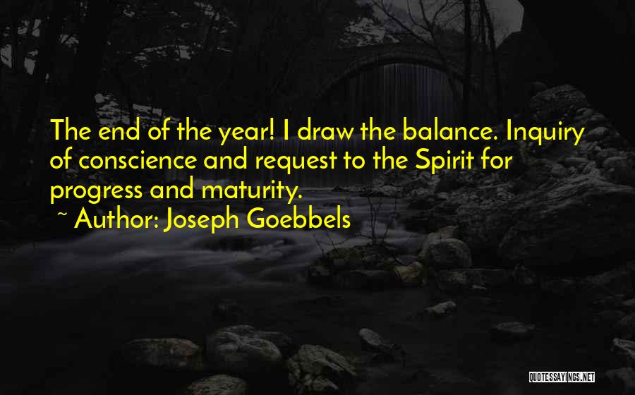 Joseph Goebbels Quotes: The End Of The Year! I Draw The Balance. Inquiry Of Conscience And Request To The Spirit For Progress And