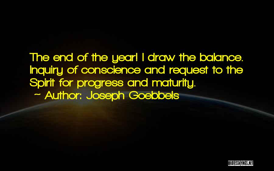 Joseph Goebbels Quotes: The End Of The Year! I Draw The Balance. Inquiry Of Conscience And Request To The Spirit For Progress And