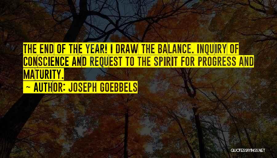 Joseph Goebbels Quotes: The End Of The Year! I Draw The Balance. Inquiry Of Conscience And Request To The Spirit For Progress And