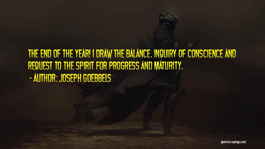 Joseph Goebbels Quotes: The End Of The Year! I Draw The Balance. Inquiry Of Conscience And Request To The Spirit For Progress And