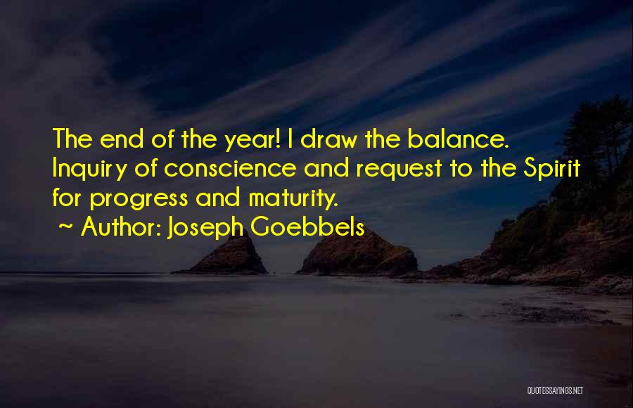 Joseph Goebbels Quotes: The End Of The Year! I Draw The Balance. Inquiry Of Conscience And Request To The Spirit For Progress And