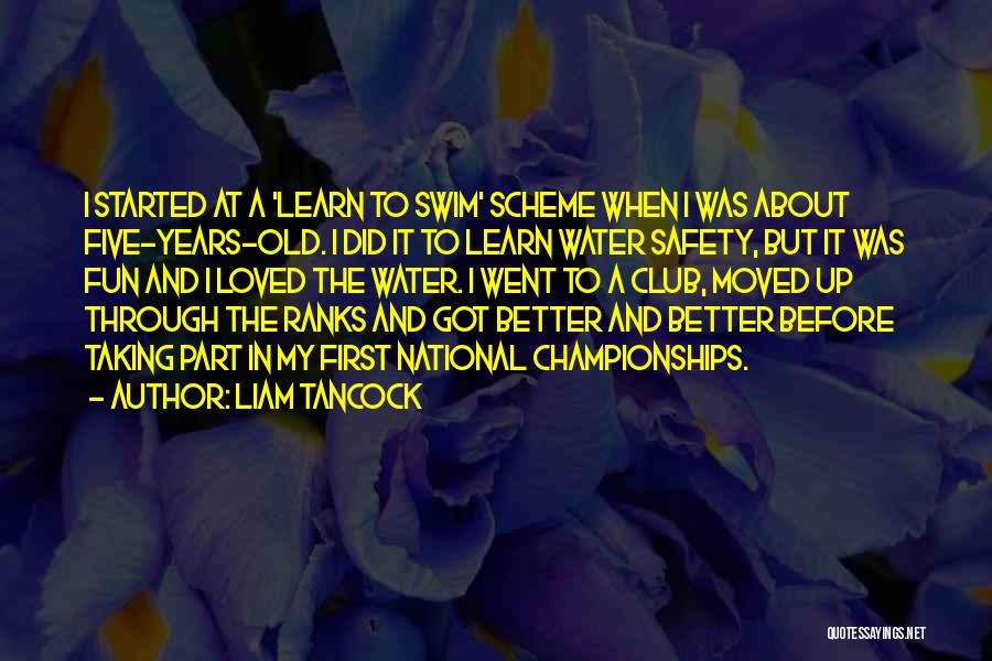 Liam Tancock Quotes: I Started At A 'learn To Swim' Scheme When I Was About Five-years-old. I Did It To Learn Water Safety,