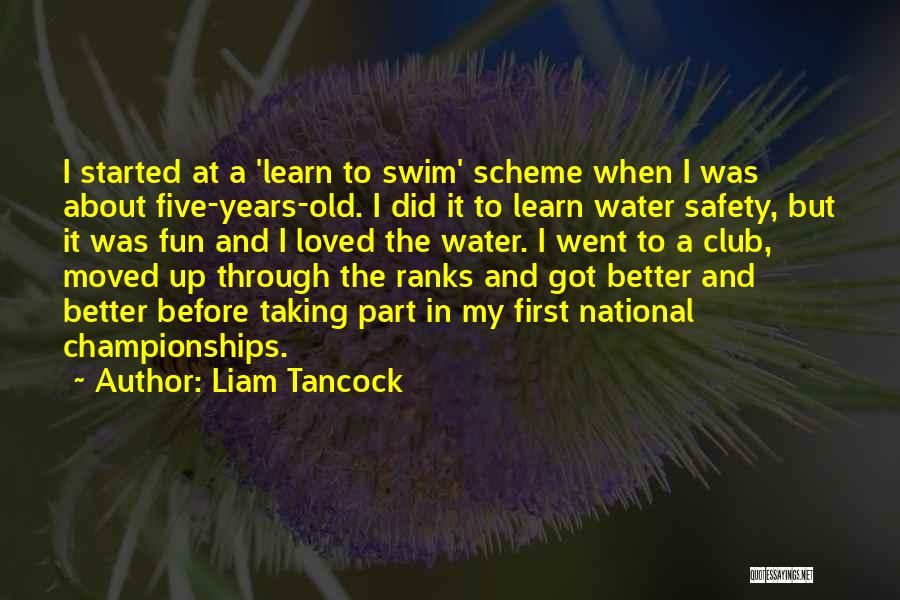 Liam Tancock Quotes: I Started At A 'learn To Swim' Scheme When I Was About Five-years-old. I Did It To Learn Water Safety,