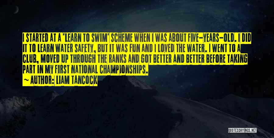 Liam Tancock Quotes: I Started At A 'learn To Swim' Scheme When I Was About Five-years-old. I Did It To Learn Water Safety,