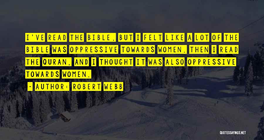 Robert Webb Quotes: I've Read The Bible, But I Felt Like A Lot Of The Bible Was Oppressive Towards Women. Then I Read