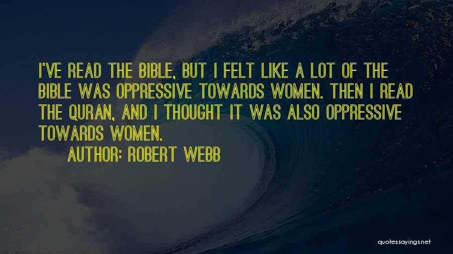 Robert Webb Quotes: I've Read The Bible, But I Felt Like A Lot Of The Bible Was Oppressive Towards Women. Then I Read