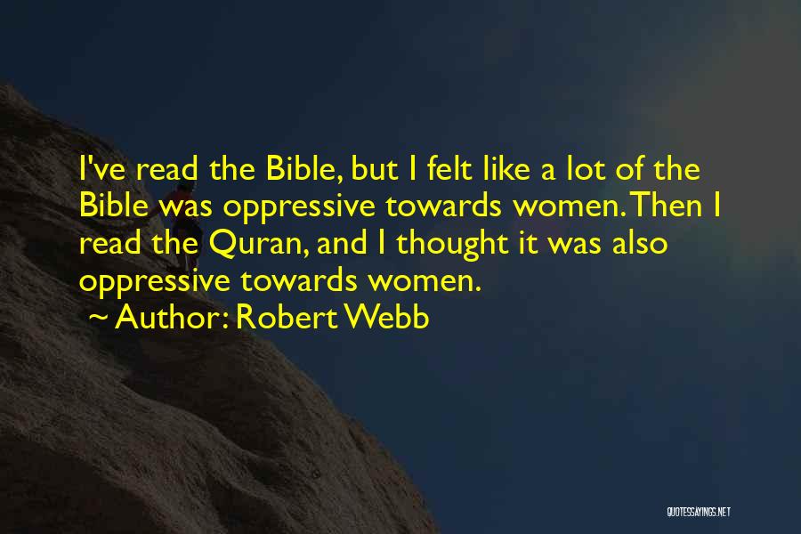 Robert Webb Quotes: I've Read The Bible, But I Felt Like A Lot Of The Bible Was Oppressive Towards Women. Then I Read