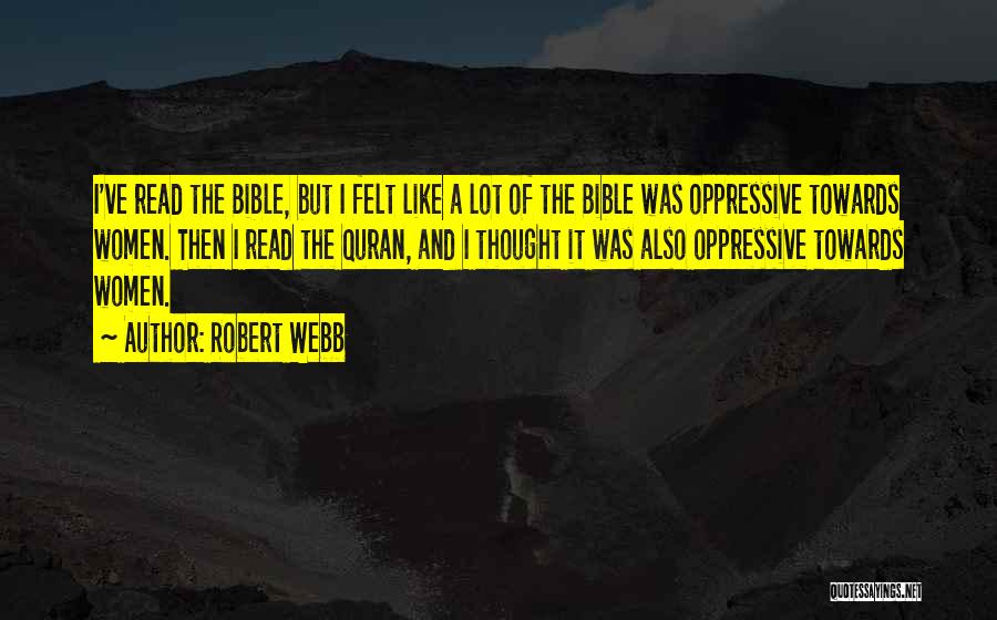 Robert Webb Quotes: I've Read The Bible, But I Felt Like A Lot Of The Bible Was Oppressive Towards Women. Then I Read