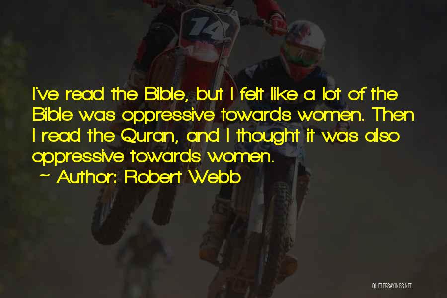 Robert Webb Quotes: I've Read The Bible, But I Felt Like A Lot Of The Bible Was Oppressive Towards Women. Then I Read