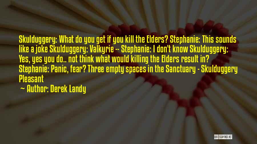 Derek Landy Quotes: Skulduggery: What Do You Get If You Kill The Elders? Stephanie: This Sounds Like A Joke Skulduggery: Valkyrie -- Stephanie: