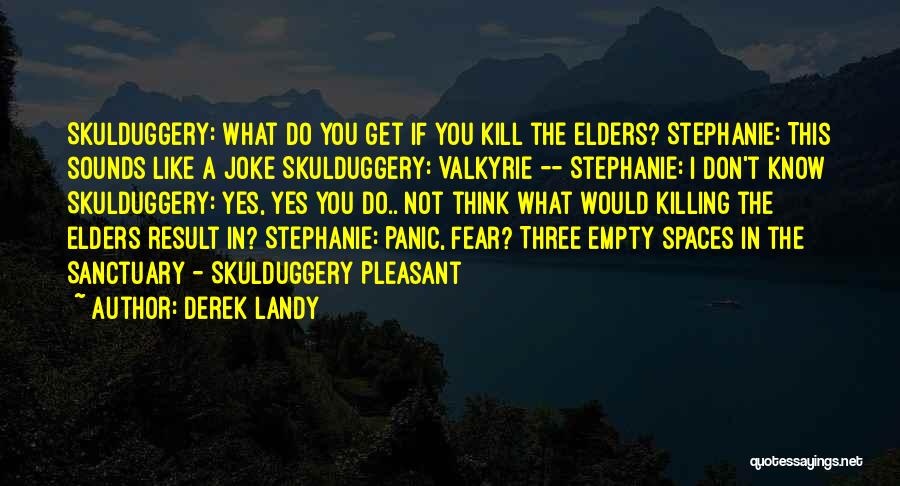 Derek Landy Quotes: Skulduggery: What Do You Get If You Kill The Elders? Stephanie: This Sounds Like A Joke Skulduggery: Valkyrie -- Stephanie: