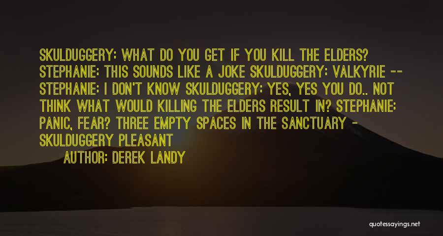 Derek Landy Quotes: Skulduggery: What Do You Get If You Kill The Elders? Stephanie: This Sounds Like A Joke Skulduggery: Valkyrie -- Stephanie: