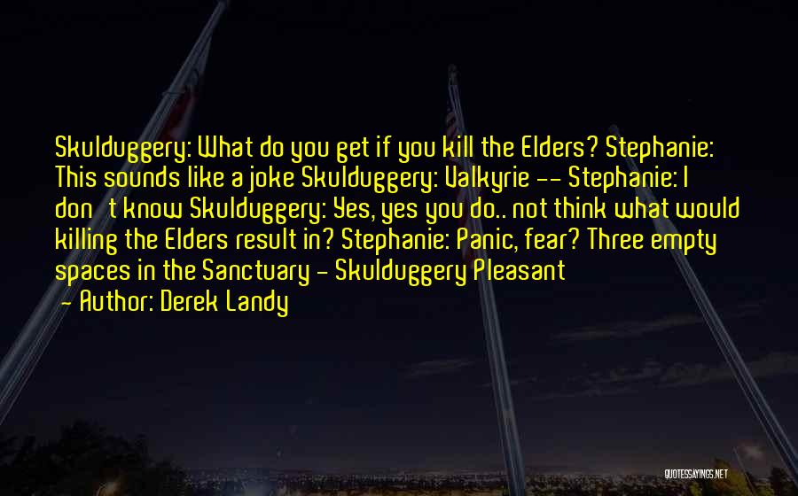 Derek Landy Quotes: Skulduggery: What Do You Get If You Kill The Elders? Stephanie: This Sounds Like A Joke Skulduggery: Valkyrie -- Stephanie: