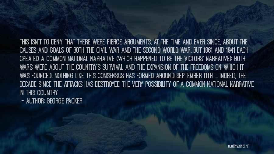 George Packer Quotes: This Isn't To Deny That There Were Fierce Arguments, At The Time And Ever Since, About The Causes And Goals