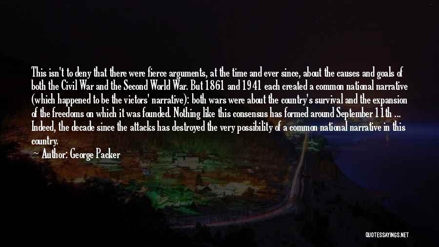 George Packer Quotes: This Isn't To Deny That There Were Fierce Arguments, At The Time And Ever Since, About The Causes And Goals