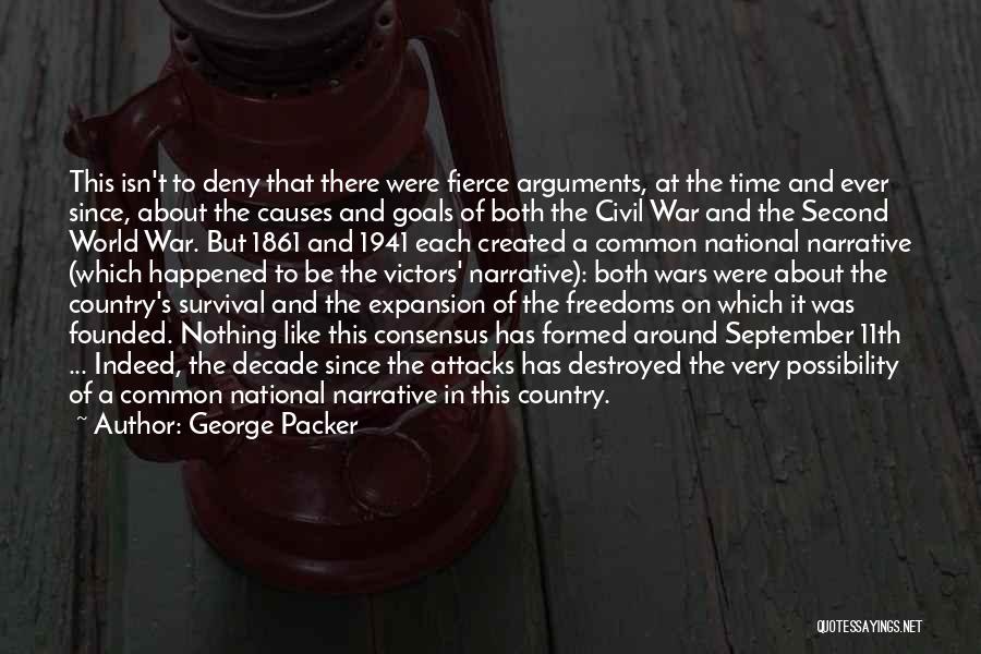 George Packer Quotes: This Isn't To Deny That There Were Fierce Arguments, At The Time And Ever Since, About The Causes And Goals