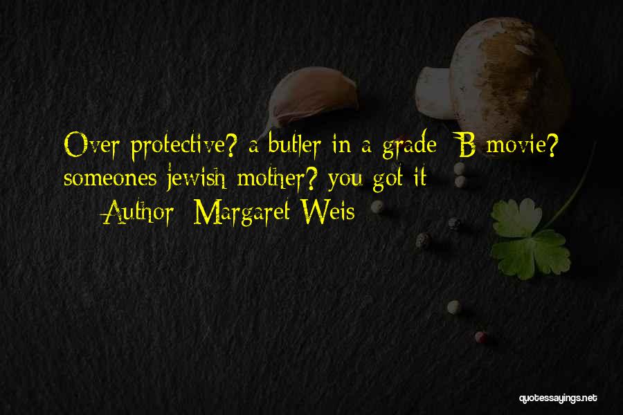 Margaret Weis Quotes: Over Protective? A Butler In A Grade- B Movie? Someones Jewish Mother? You Got It