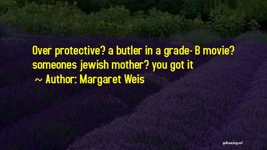 Margaret Weis Quotes: Over Protective? A Butler In A Grade- B Movie? Someones Jewish Mother? You Got It