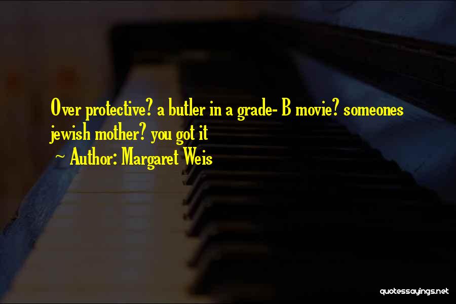 Margaret Weis Quotes: Over Protective? A Butler In A Grade- B Movie? Someones Jewish Mother? You Got It