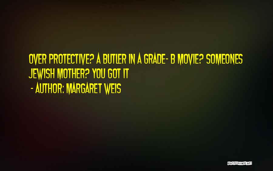 Margaret Weis Quotes: Over Protective? A Butler In A Grade- B Movie? Someones Jewish Mother? You Got It