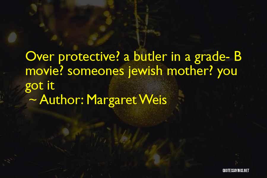 Margaret Weis Quotes: Over Protective? A Butler In A Grade- B Movie? Someones Jewish Mother? You Got It