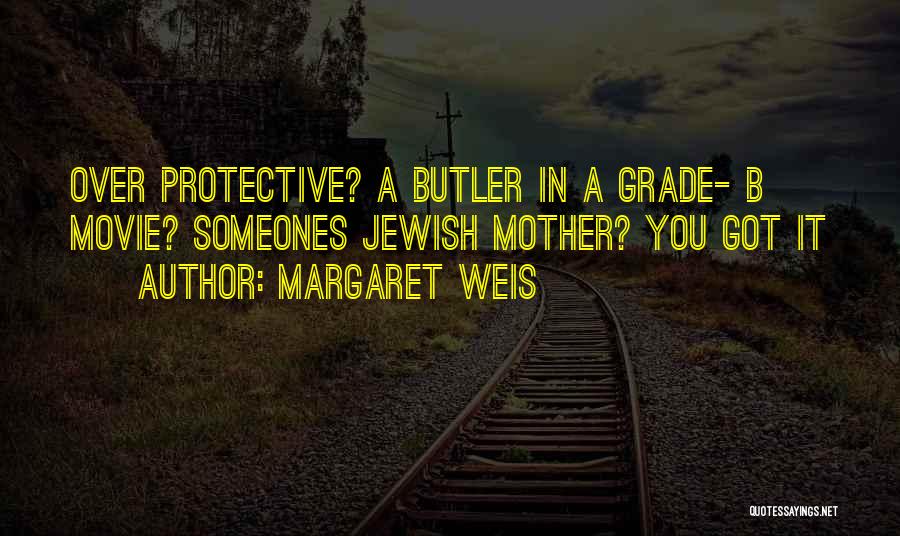 Margaret Weis Quotes: Over Protective? A Butler In A Grade- B Movie? Someones Jewish Mother? You Got It