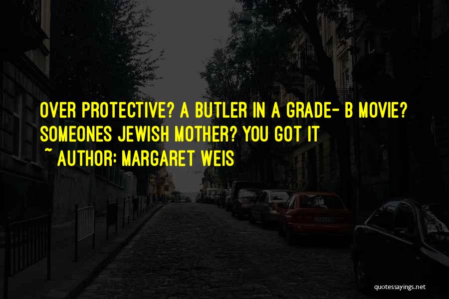 Margaret Weis Quotes: Over Protective? A Butler In A Grade- B Movie? Someones Jewish Mother? You Got It